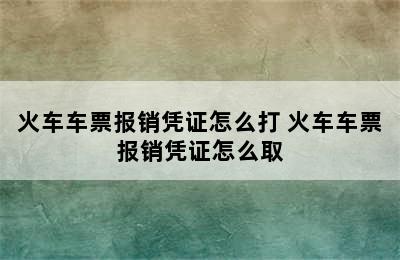 火车车票报销凭证怎么打 火车车票报销凭证怎么取